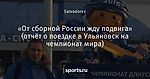 «От сборной России жду подвига» (отчёт о поездке в Ульяновск на чемпионат мира)