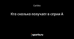 Кто сколько получает в серии А