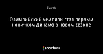 Олимпийский чемпион стал первым новичком Динамо в новом сезоне