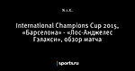 International Champions Cup 2015, «Барселона» - «Лос-Анджелес Гэлакси», обзор матча
