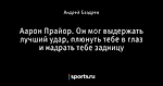 Аарон Прайор. Он мог выдержать лучший удар, плюнуть тебе в глаз и надрать тебе задницу