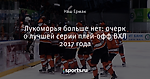 Лукоморья больше нет: очерк о лучшей серии плей-офф ВХЛ 2017 года