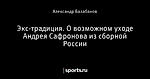 Экс-традиция. О возможном уходе Андрея Сафронова из сборной России