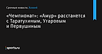 «Амур» расстанется с Таратухиным, Угаровым и Первушиным, сообщает «Чемпионат» - Хоккей - Sports.ru