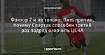 Фактор Z и не только. Пять причин, почему Спартак способен третий раз подряд огорчить ЦСКА