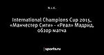 International Champions Cup 2015, «Манчестер Сити» - «Реал» Мадрид, обзор матча