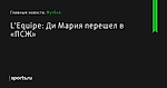 L’Equipe: Ди Мария перешел в «ПСЖ» - Футбол - Sports.ru