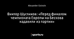 Виктор Шустиков: «Перед финалом чемпионата Европы на Бескова надавили из партии»