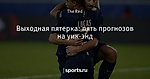 Выходная пятерка: пять прогнозов на уик-энд