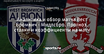 Аналитика и обзор матча Вест Бромвич - Мидлсбро. Прогноз, ставки и коэффициенты на матч