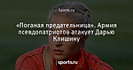 «Поганая предательница». Армия псевдопатриотов атакует Дарью Клишину