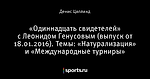 «Одиннадцать свидетелей» с Леонидом Генусовым (выпуск от 18.01.2016). Темы: «Натурализация» и «Международные турниры»