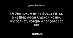 «Я был похож не на Брэда Питта, а на Шер после бурной ночи». Футболист, который попробовал все