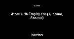 Итоги NHK Trophy 2015 (Нагано, Япония)