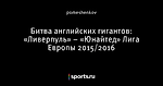 Битва английских гигантов: «Ливерпуль» − «Юнайтед» Лига Европы 2015/2016