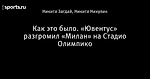 Как это было. «Ювентус» разгромил «Милан» на Стадио Олимпико