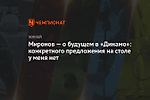Миронов — о будущем в «Динамо»: конкретного предложения на столе у меня нет