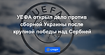 УЕФА открыл дело против сборной Украины после крупной победы над Сербией