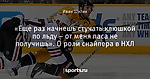 «Еще раз начнешь стучать клюшкой по льду – от меня паса не получишь». О роли снайпера в НХЛ