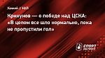 Крикунов — о победе над ЦСКА: «В целом все шло нормально, пока не пропустили гол»