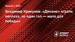 Владимир Крикунов: «Динамо» играло неплохо, но один гол — мало для победы»