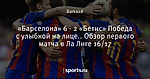 «Барселона» 6 - 2 «Бетис» Победа с улыбкой на лице..  Обзор первого матча в Ла Лиге 16/17