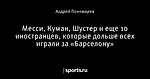 Месси, Куман, Шустер и еще 10 иностранцев, которые дольше всех играли за «Барселону»