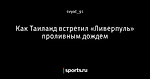 Как Таиланд встретил «Ливерпуль» проливным дождем