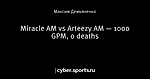 Miracle AM vs Arteezy AM — 1000 GPM, 0 deaths