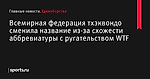 Всемирная федерация тхэквондо сменила название из-за схожести аббревиатуры с ругательством WTF - Единоборства - Sports.ru