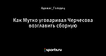 Как Мутко уговаривал Черчесова возглавить сборную