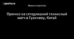 Прогноз на сегодняшний теннисный матч в Гуанчжоу, Китай