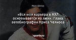 «Вся моя карьера в НХЛ основывается на лжи». Глава автобиографии Криса Челиоса