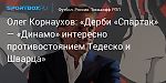 Футбол. Олег Корнаухов: «Дерби «Спартак» — «Динамо» интересно противостоянием Тедеско и Шварца»