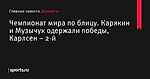 Карякин и Музычук одержали победы, Карлсен – 2-й, Чемпионат мира по блицу - Шахматы - Sports.ru