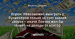 Игрок: Невозможно выиграть у букмекеров только за счет знания спорта – иначе Ловчев жил бы только на доходы от контор - Шкатулка - Блоги - Sports.ru