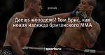 Даешь молодежь! Том Брис, как новая надежда британского ММА