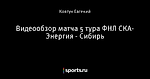 Видеообзор матча 5 тура ФНЛ СКА- Энергия - Сибирь