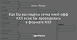 Как бы выглядела сетка плей-офф КХЛ если бы проводилась в формате НХЛ