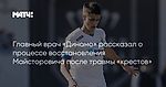 Главный врач «Динамо» рассказал о процессе восстановления Майсторовича после травмы «крестов»