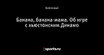 Банана, банана-мама. Об игре с хьюстонским Динамо