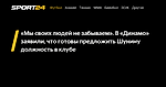 «Мы своих людей не забываем». В «Динамо» заявили, что готовы предложить Шунину должность в клубе - Sport24