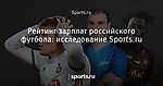 Рейтинг зарплат российского футбола: исследование Sports.ru