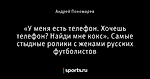 «У меня есть телефон. Хочешь телефон? Найди мне кокс». Самые стыдные ролики с женами русских футболистов