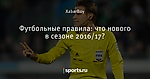 Футбольные правила: что нового в сезоне 2016/17?