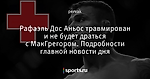 Рафаэль Дос Аньос травмирован и не будет драться с МакГрегором. Подробности главной новости дня