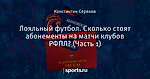 Лояльный футбол. Сколько стоят абонементы на матчи клубов РФПЛ? (Часть 1)