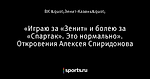 «Играю за «Зенит» и болею за «Спартак». Это нормально». Откровения Алексея Спиридонова