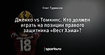 Дженко vs Томкинс. Кто должен играть на позиции правого защитника «Вест Хэма»?