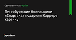 Петербургские болельщики «Спартака» подарили Каррере картину